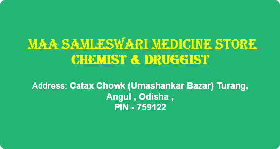 &nbsp;MAA SAMLESWARI MEDICINE STORE CHEMIST & DRUGGIST Address: Catax Chowk (Umashankar Bazar) Turang, Angul , Odisha , PIN - 759122